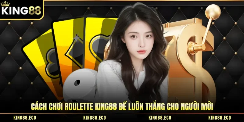 Cách Chơi Roulette King88 Để Luôn Thắng Cho Người Mới
