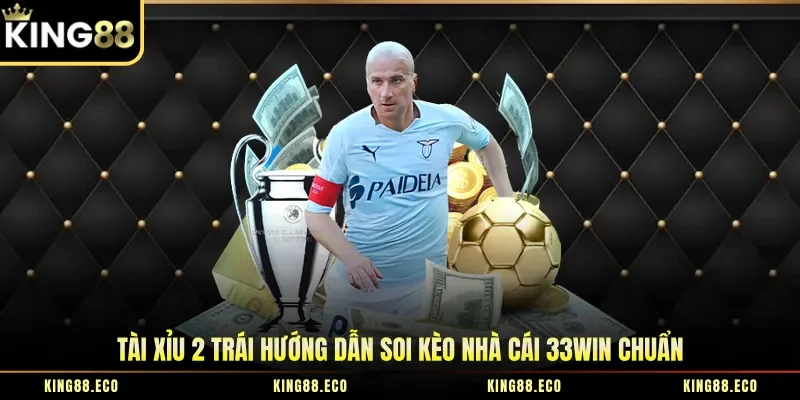 Tài Xỉu 2 Trái Hướng Dẫn Soi Kèo Nhà Cái 33win Chuẩn